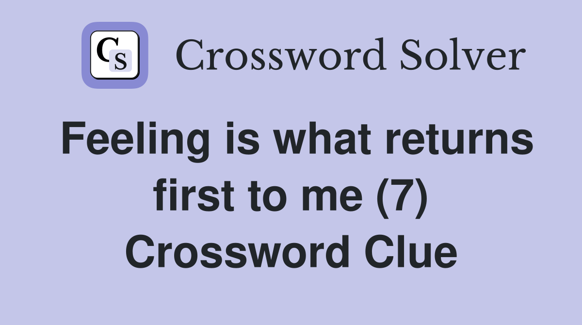 Feeling is what returns first to me (7) Crossword Clue
