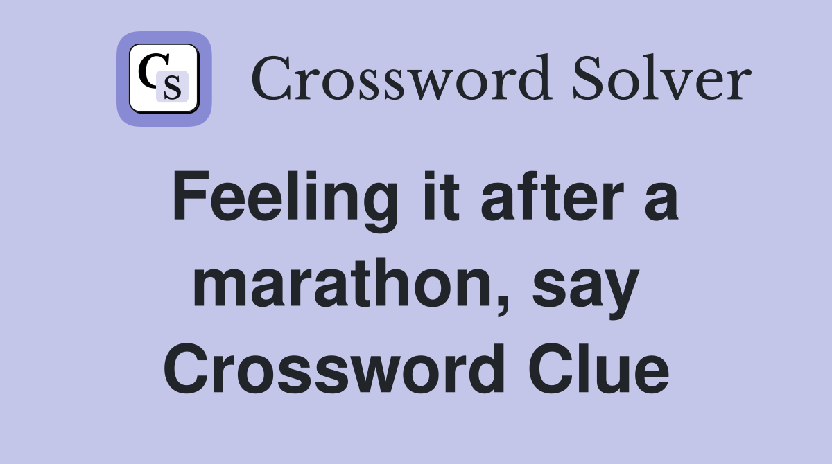 Feeling it after a marathon, say Crossword Clue