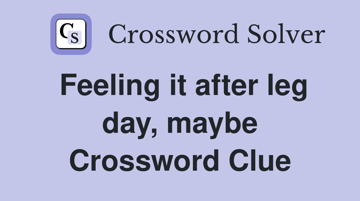 Feeling it after leg day, maybe Crossword Clue