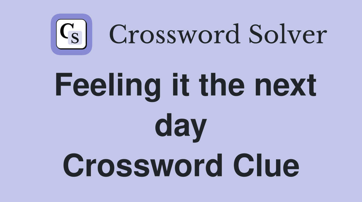 Feeling it the next day Crossword Clue