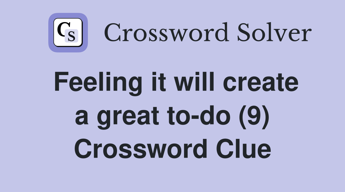 Feeling it will create a great to-do (9) Crossword Clue