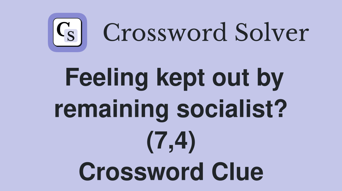 Feeling kept out by remaining socialist? (7,4) Crossword Clue