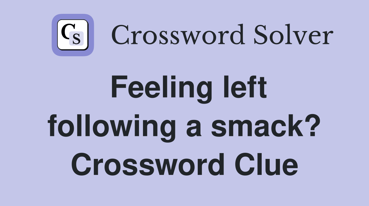 Feeling left following a smack? Crossword Clue