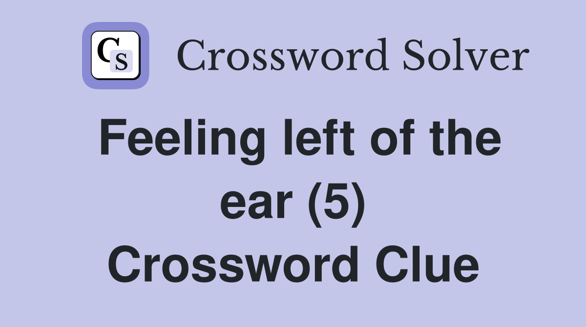 Feeling left of the ear (5) Crossword Clue