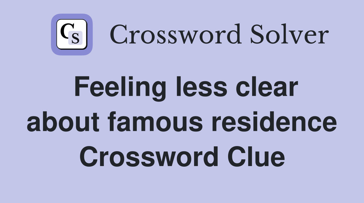 Feeling less clear about famous residence Crossword Clue