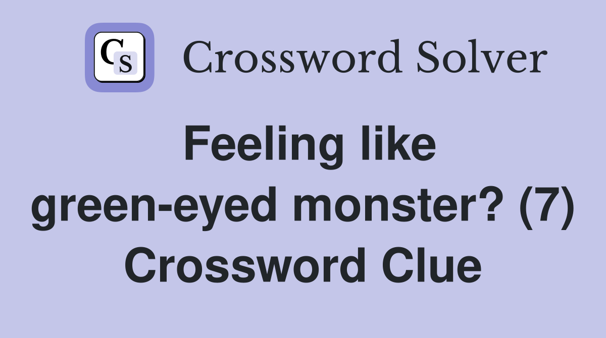 Feeling like green-eyed monster? (7) Crossword Clue