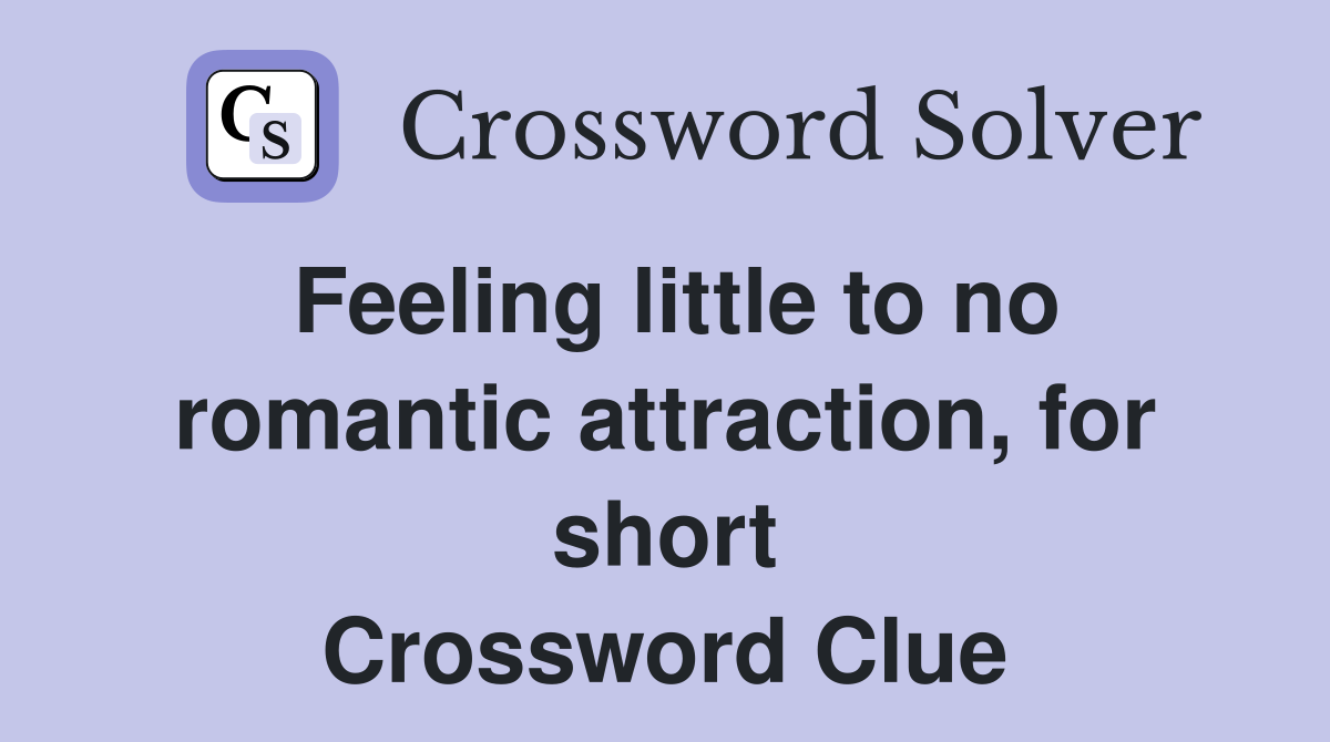 Feeling little to no romantic attraction, for short Crossword Clue