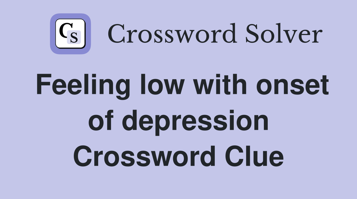 Feeling low with onset of depression Crossword Clue