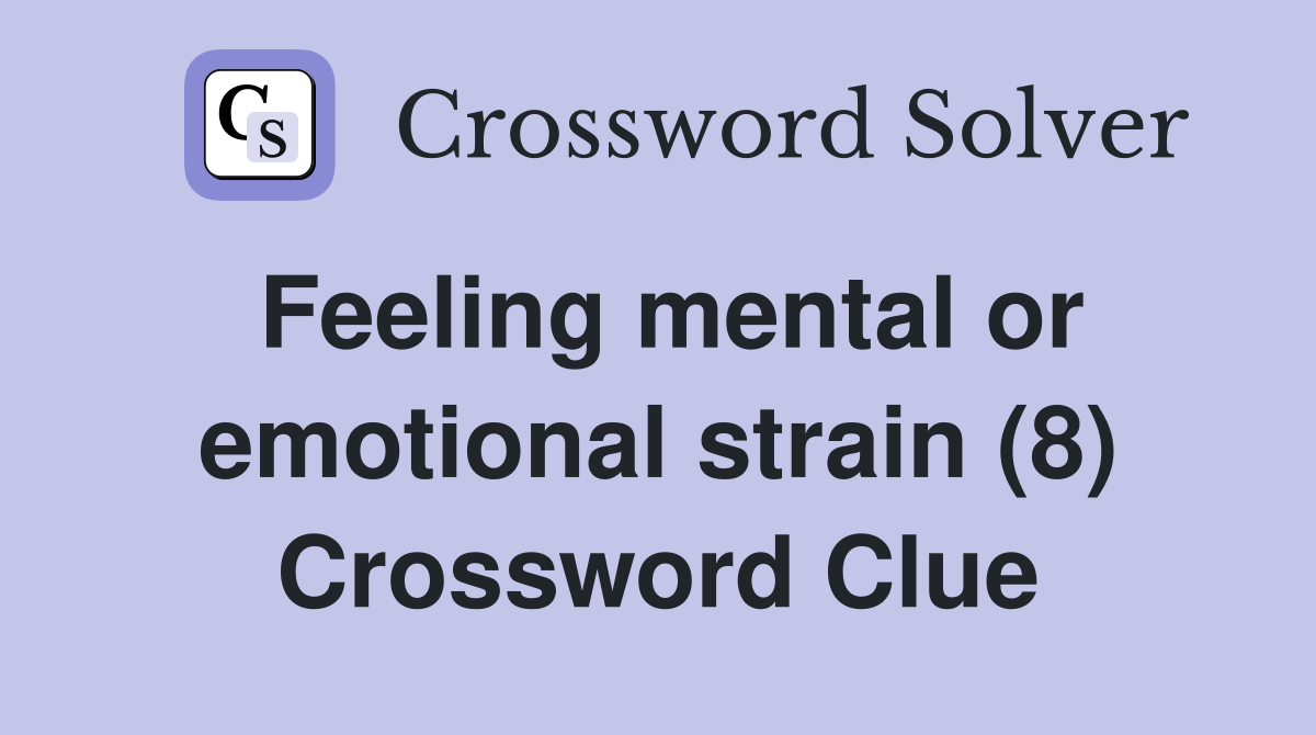 Feeling mental or emotional strain (8) Crossword Clue