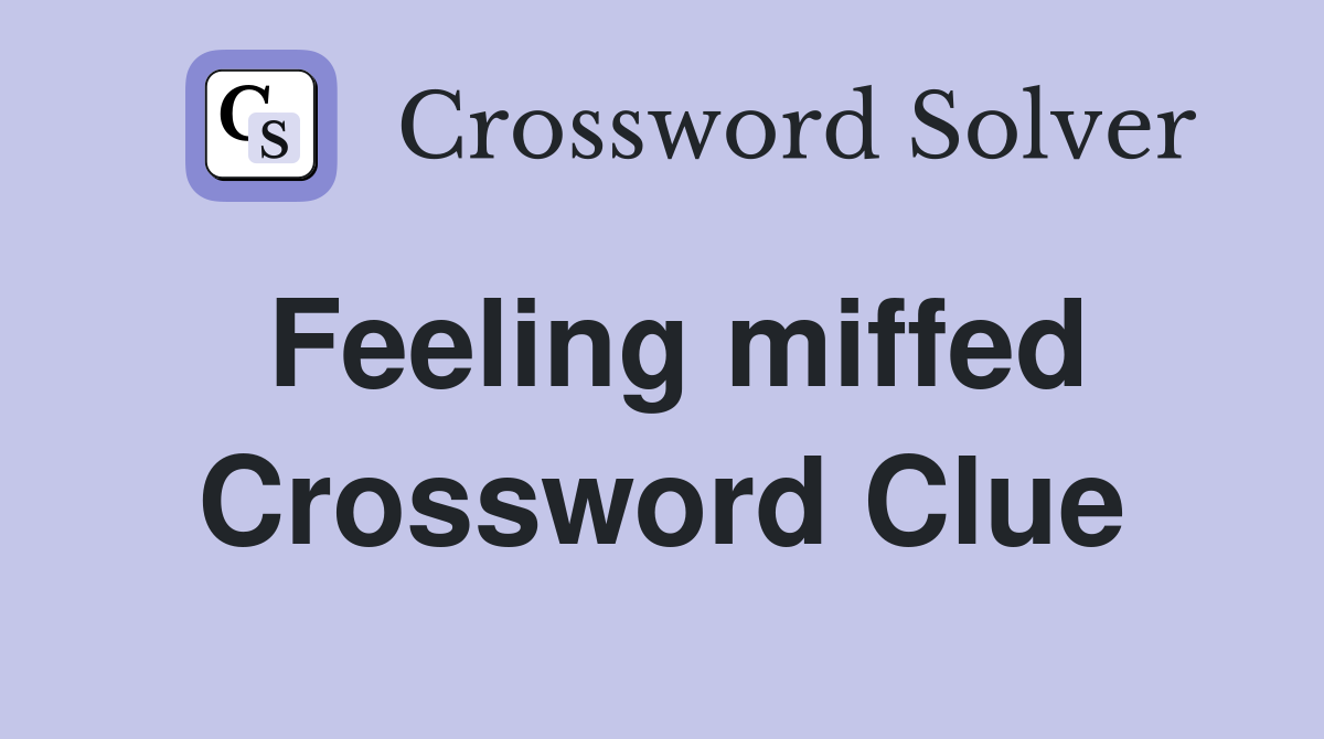 Feeling miffed Crossword Clue