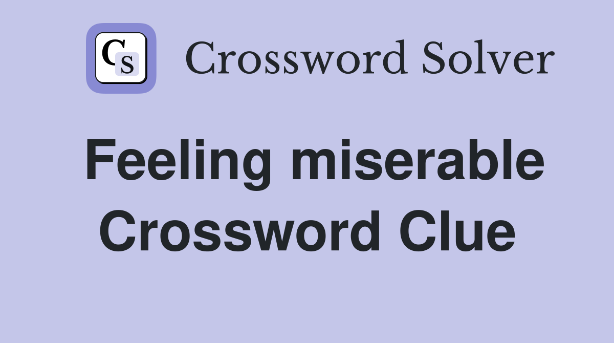 Feeling miserable Crossword Clue