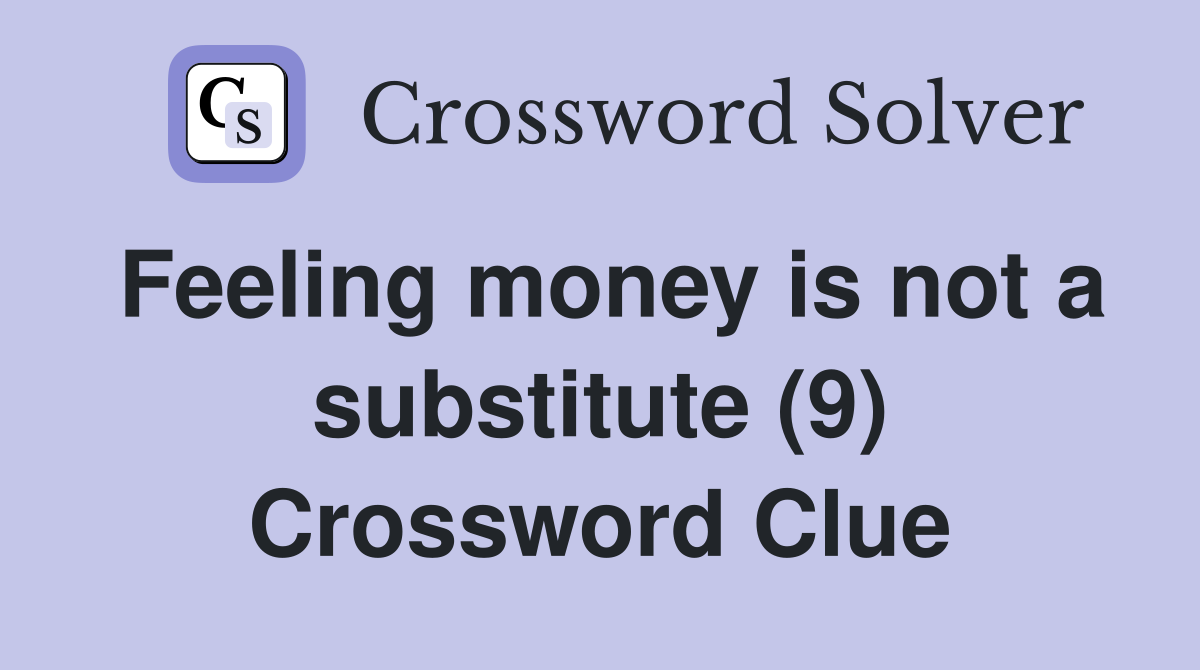 Feeling money is not a substitute (9) Crossword Clue