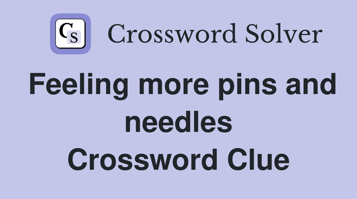 Feeling more pins and needles Crossword Clue