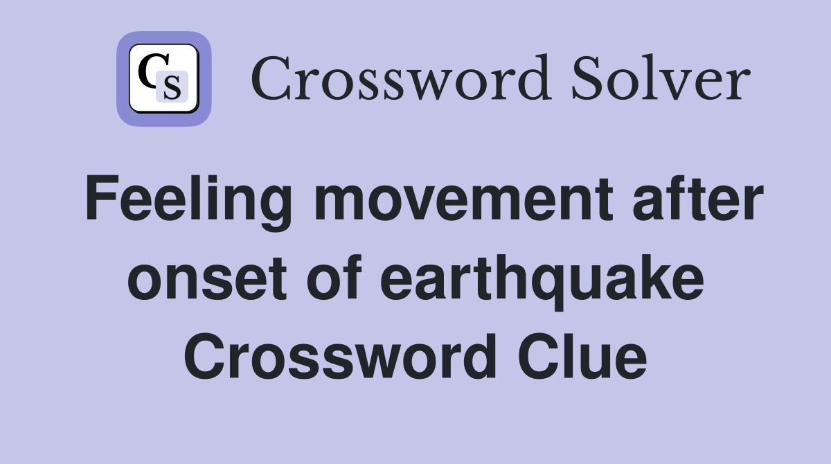 Feeling movement after onset of earthquake Crossword Clue