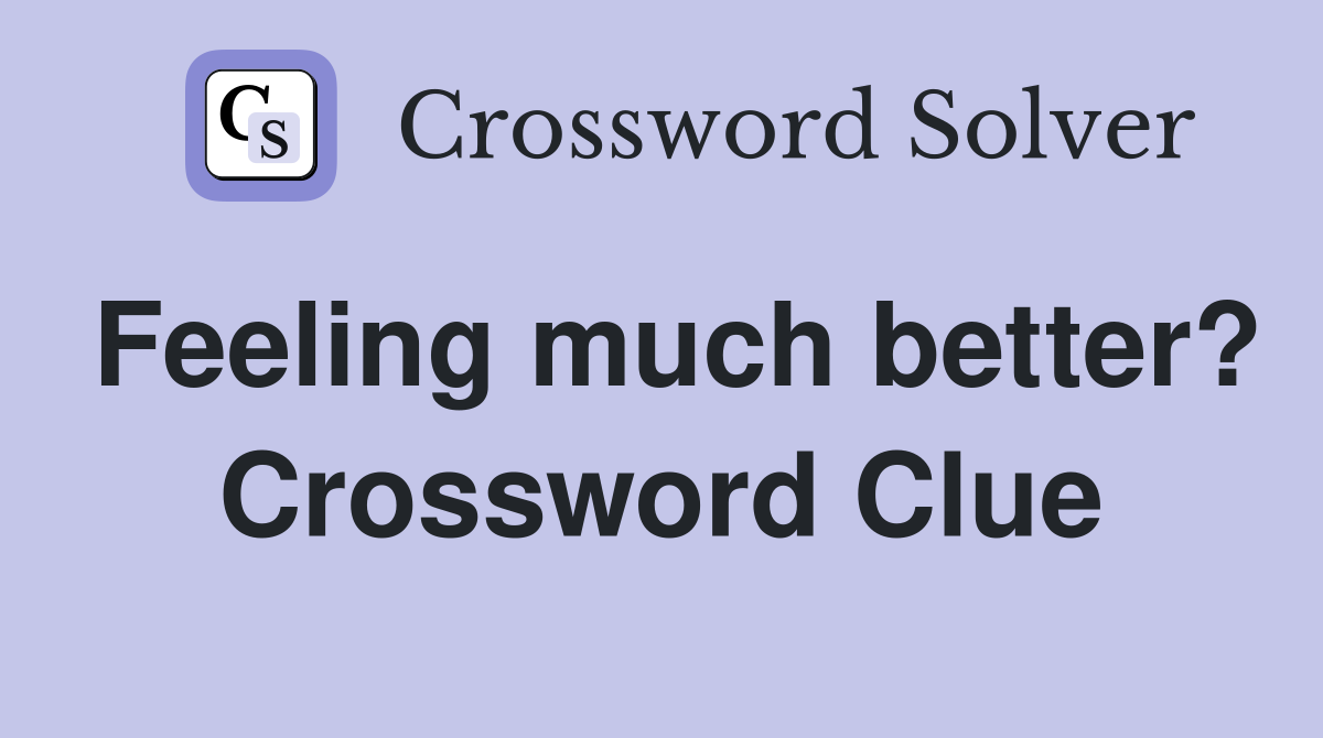 Feeling much better? Crossword Clue