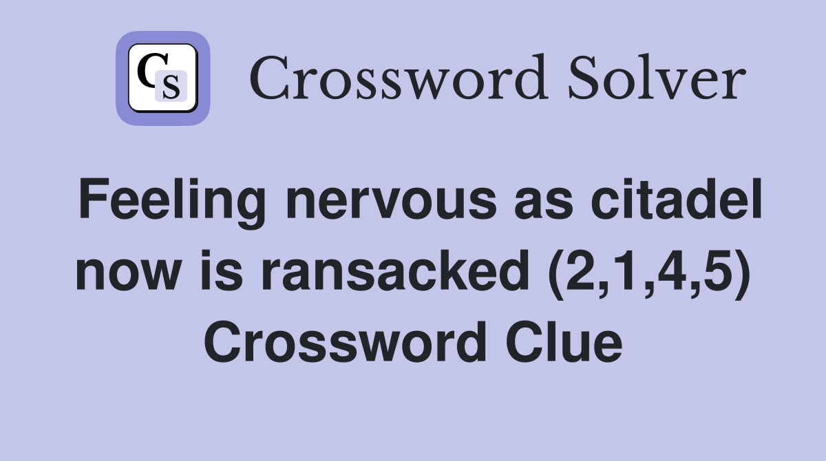 Feeling nervous as citadel now is ransacked (2,1,4,5) Crossword Clue
