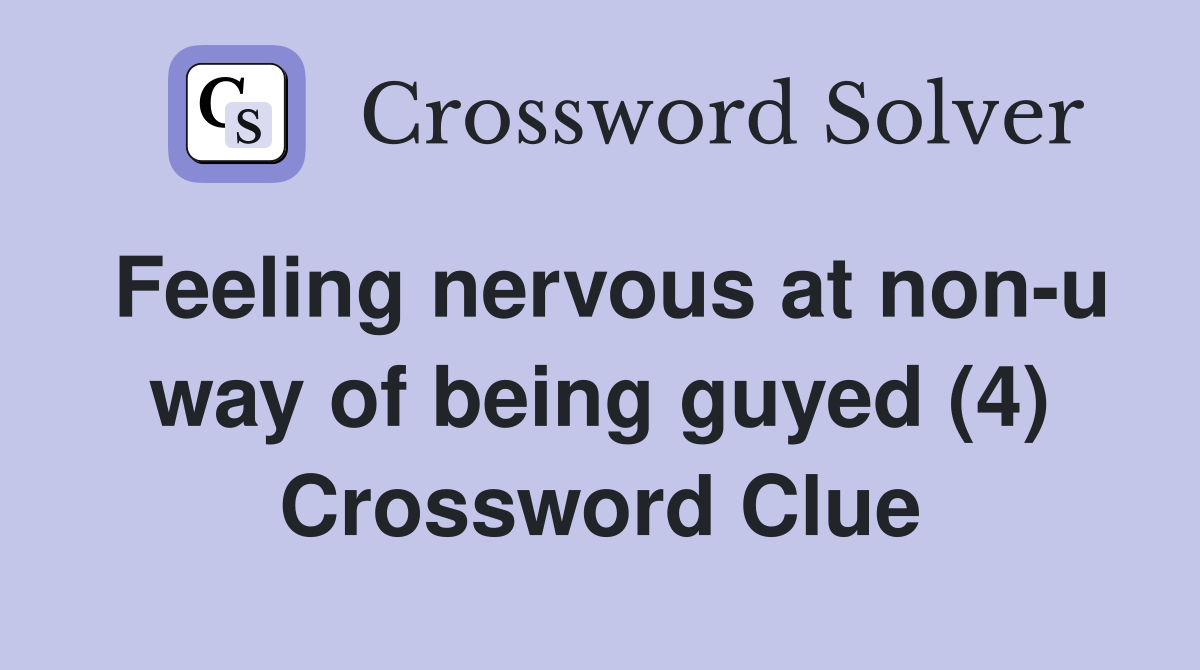Feeling nervous at non-u way of being guyed (4) Crossword Clue
