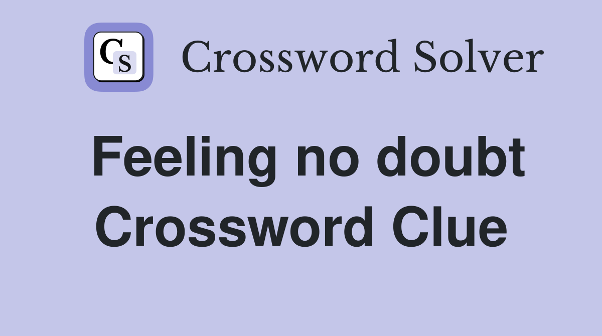 Feeling no doubt Crossword Clue