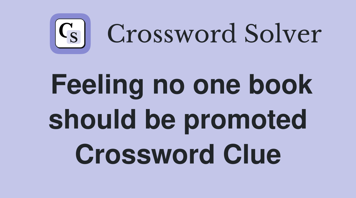 Feeling no one book should be promoted Crossword Clue