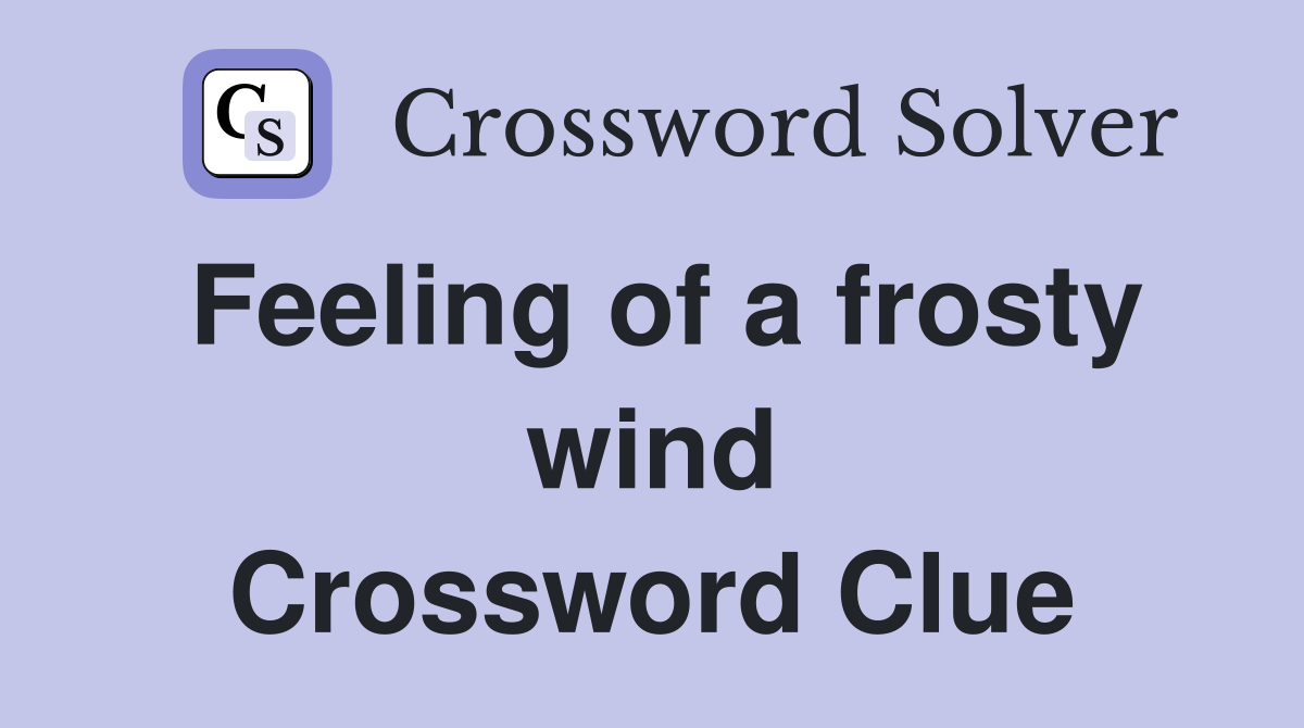 Feeling of a frosty wind Crossword Clue
