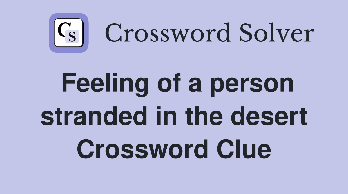 Feeling of a person stranded in the desert Crossword Clue