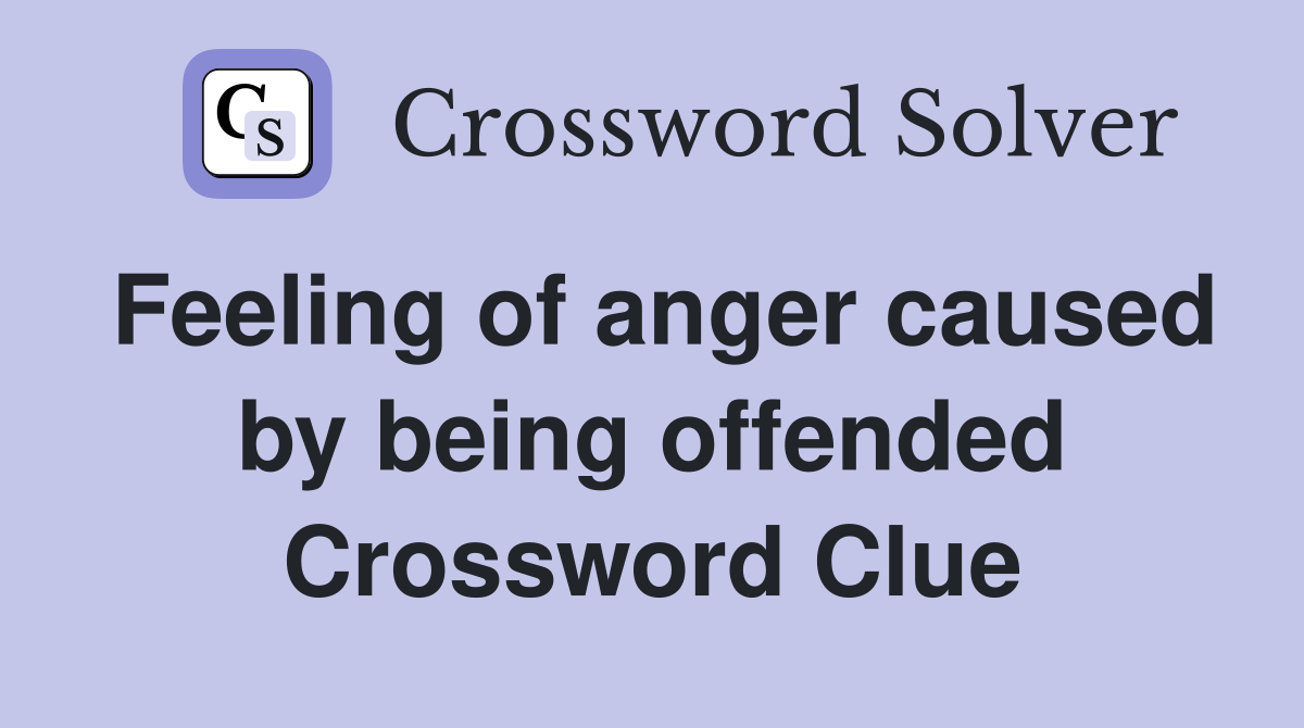 Feeling of anger caused by being offended Crossword Clue