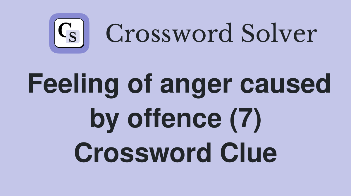 Feeling of anger caused by offence (7) Crossword Clue