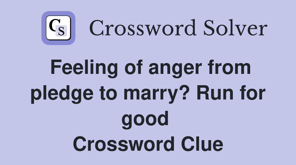 Feeling of anger from pledge to marry? Run for good  Crossword Clue