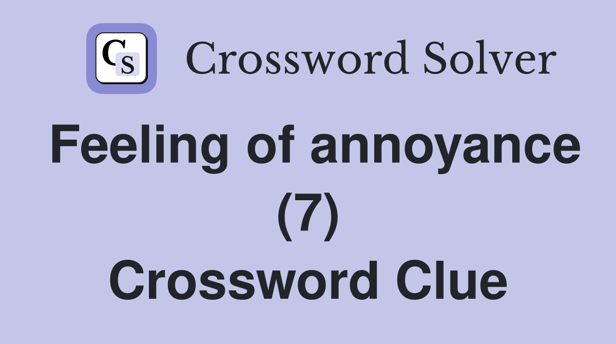 Feeling of annoyance (7) Crossword Clue
