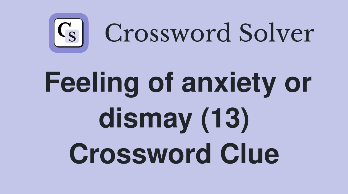 Feeling of anxiety or dismay (13) Crossword Clue