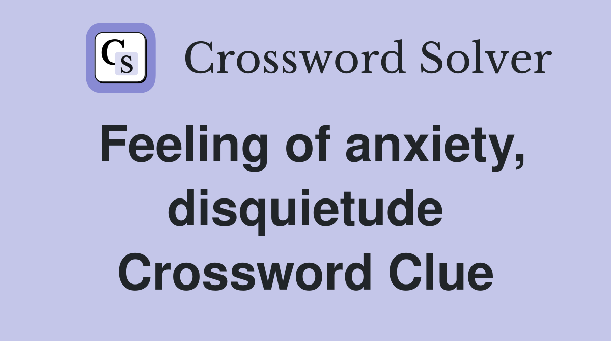 Feeling of anxiety, disquietude Crossword Clue