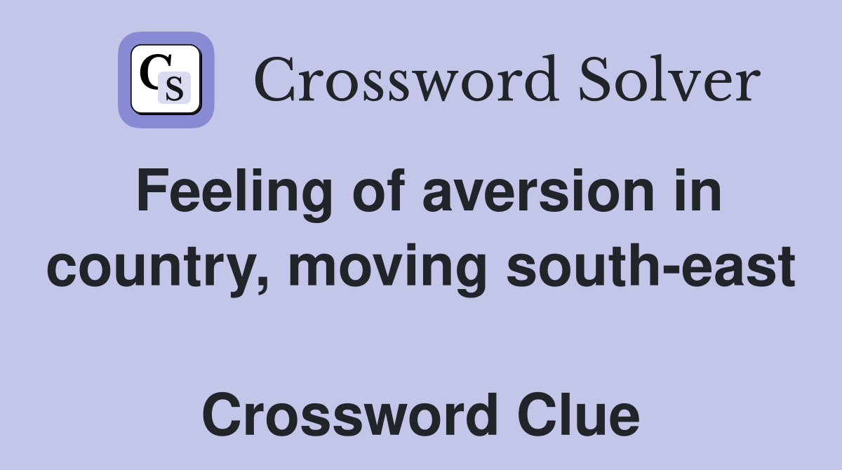 Feeling of aversion in country, moving south-east  Crossword Clue