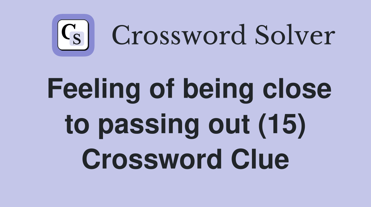 Feeling of being close to passing out (15) Crossword Clue
