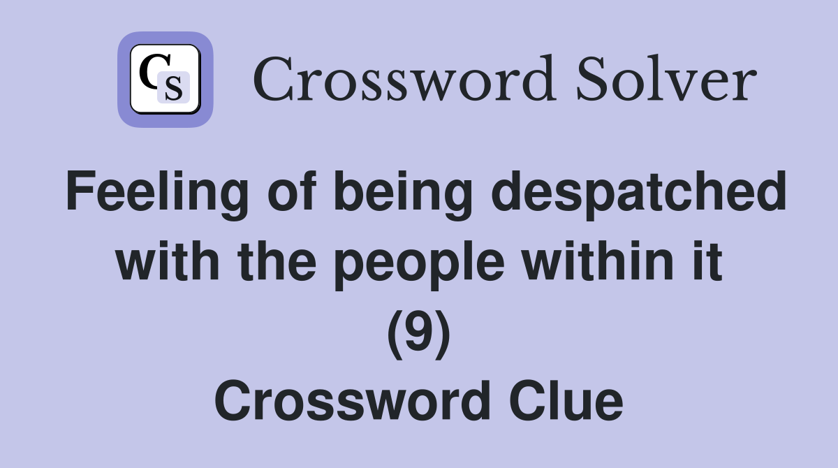 Feeling of being despatched with the people within it (9) Crossword Clue