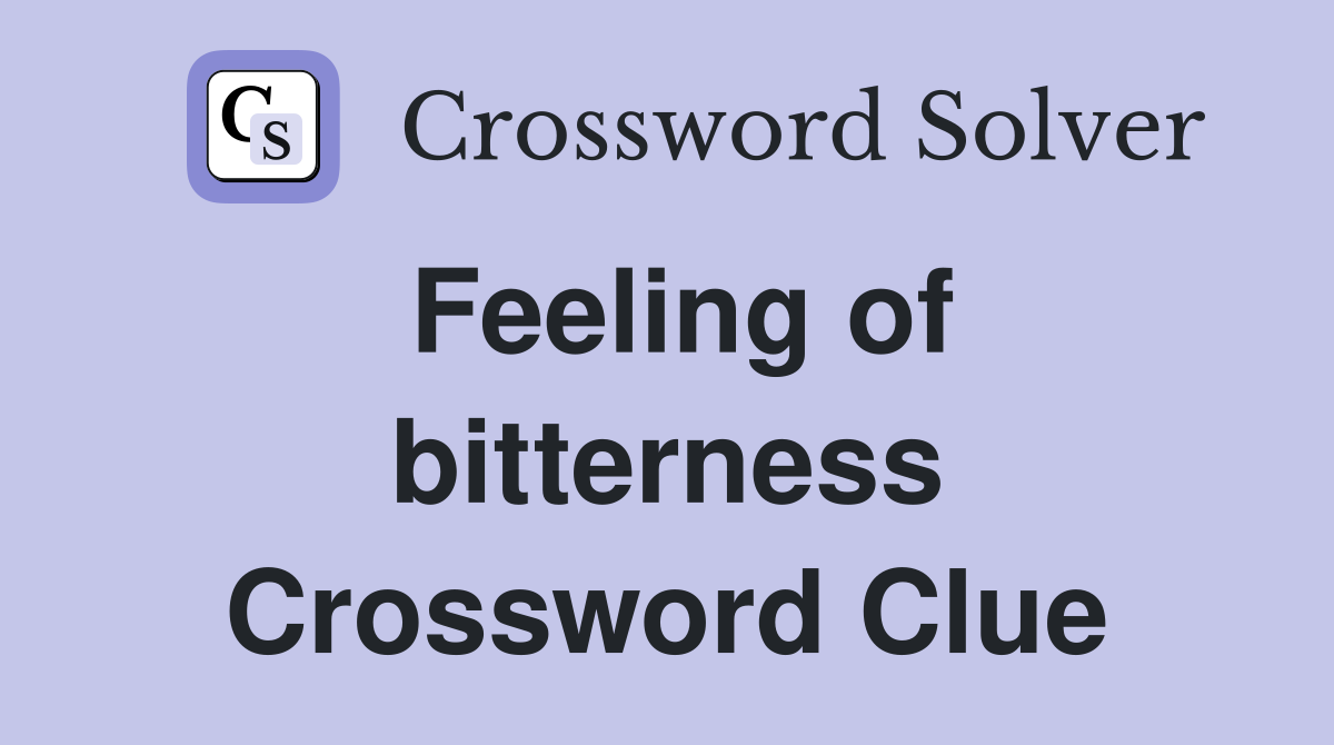 Feeling of bitterness Crossword Clue