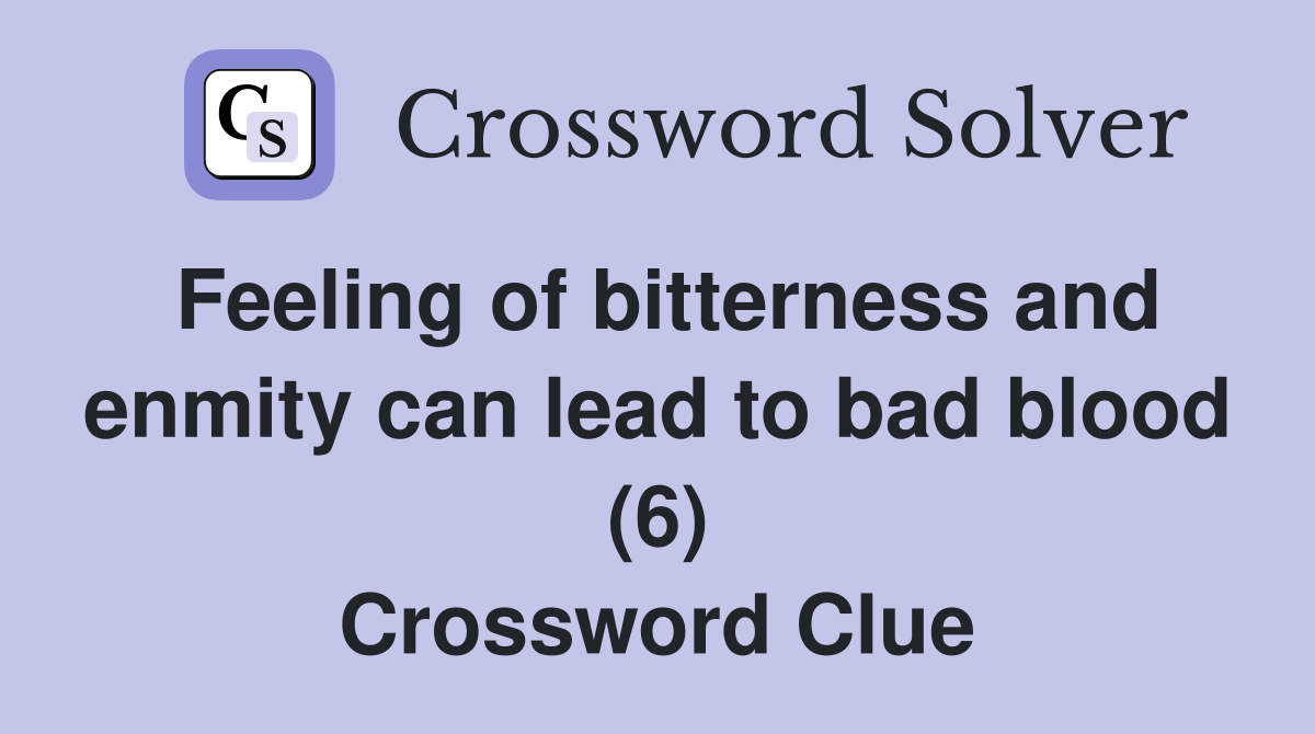 Feeling of bitterness and enmity can lead to bad blood (6) Crossword Clue