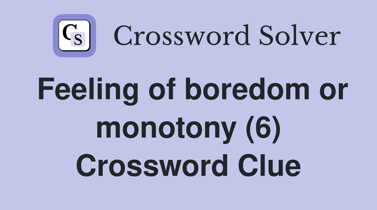 Feeling of boredom or monotony (6) Crossword Clue