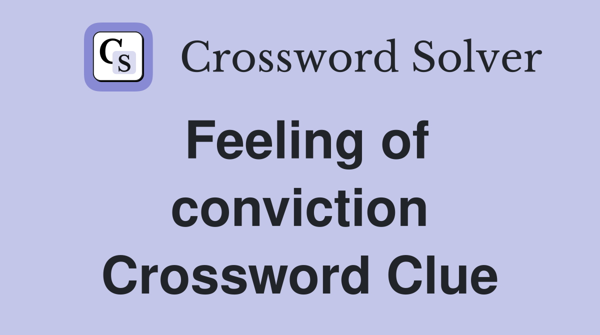 Feeling of conviction Crossword Clue