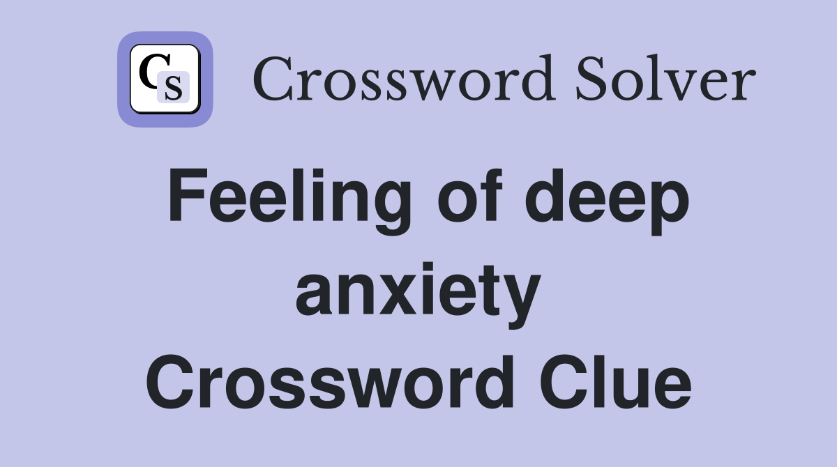 Feeling of deep anxiety Crossword Clue