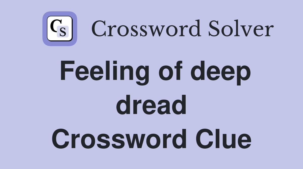 Feeling of deep dread Crossword Clue