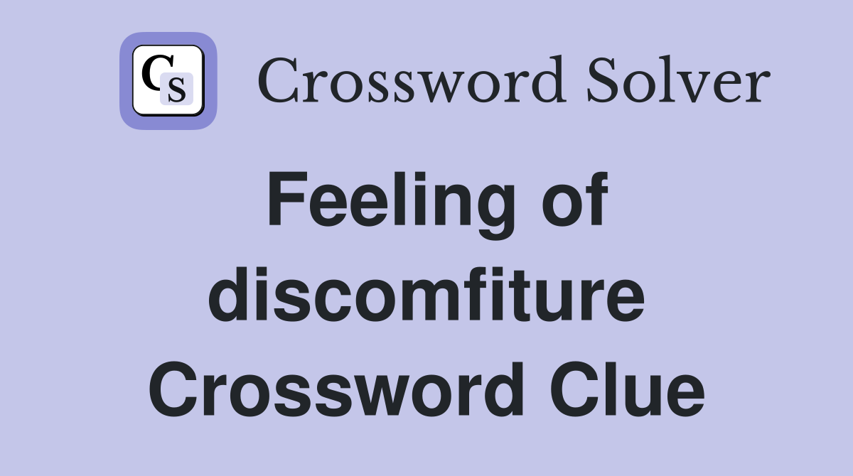 Feeling of discomfiture Crossword Clue