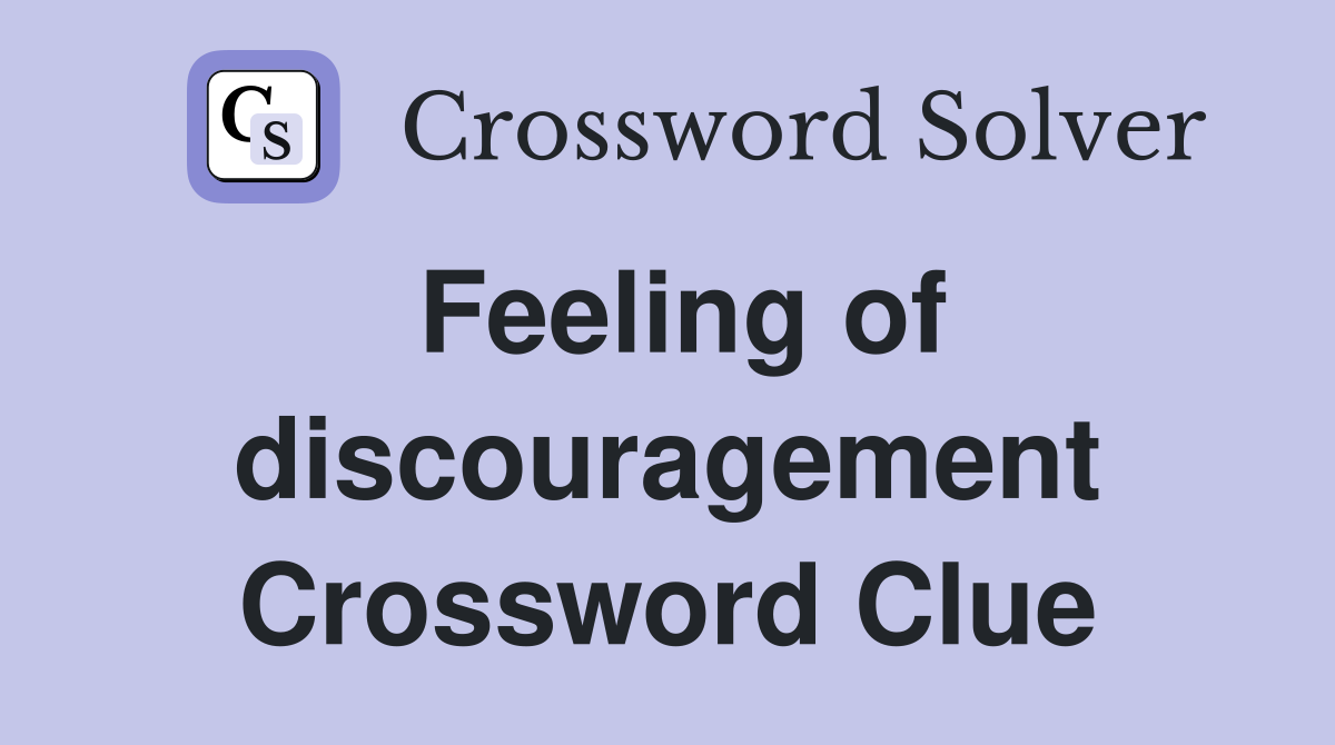 Feeling of discouragement Crossword Clue