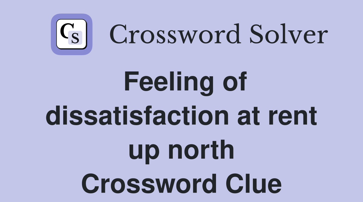 Feeling of dissatisfaction at rent up north Crossword Clue