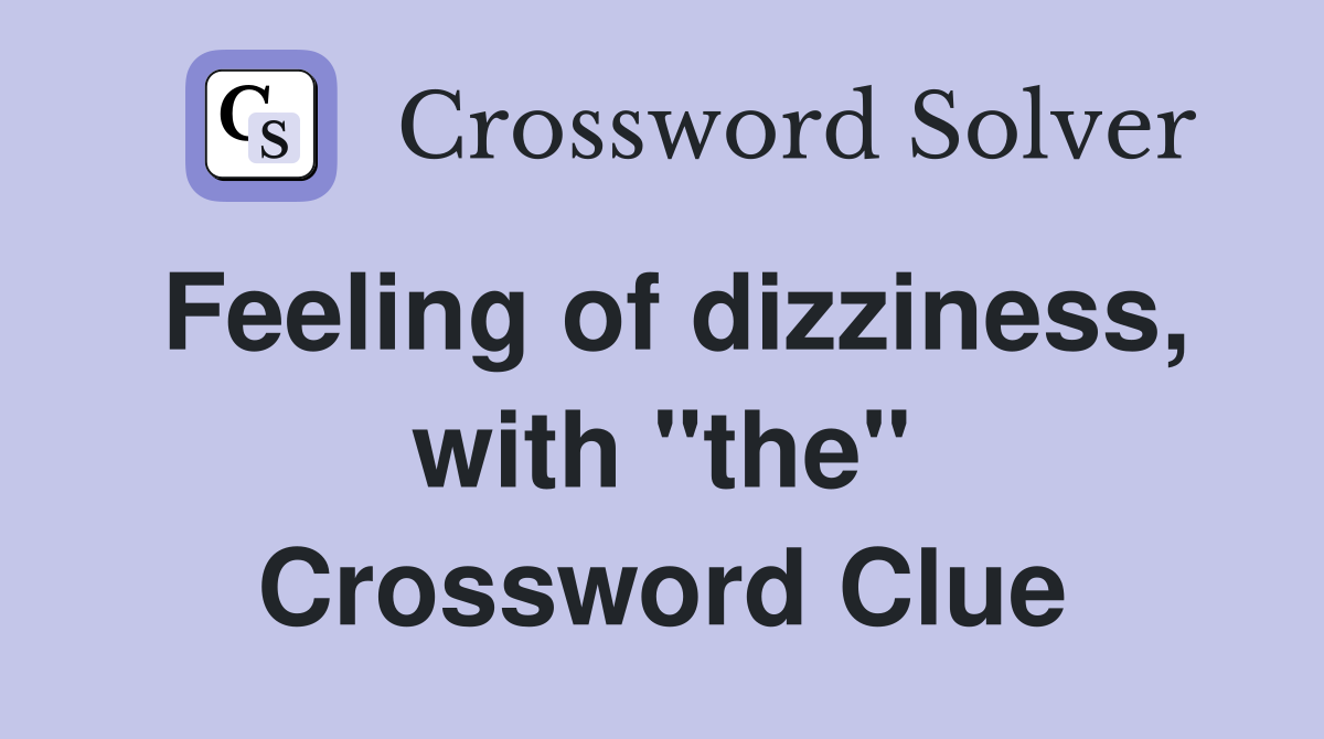 Feeling of dizziness, with "the" Crossword Clue