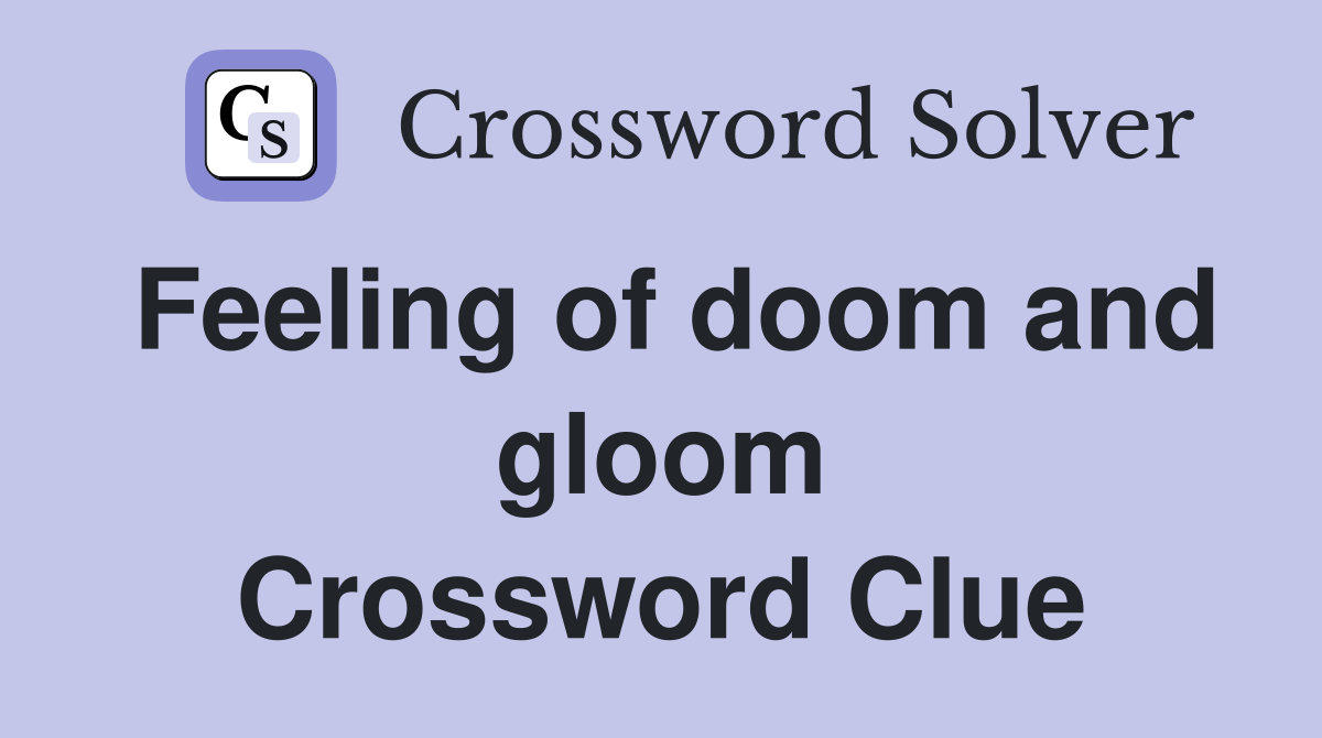 Feeling of doom and gloom Crossword Clue