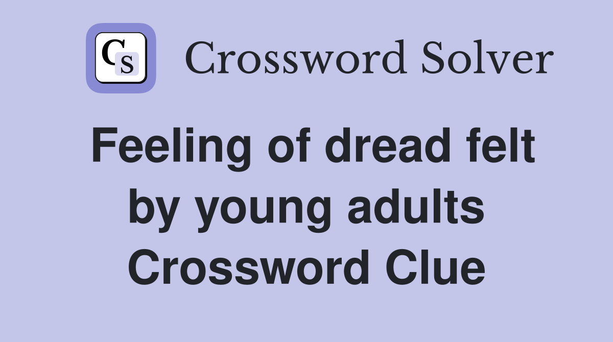 Feeling of dread felt by young adults Crossword Clue