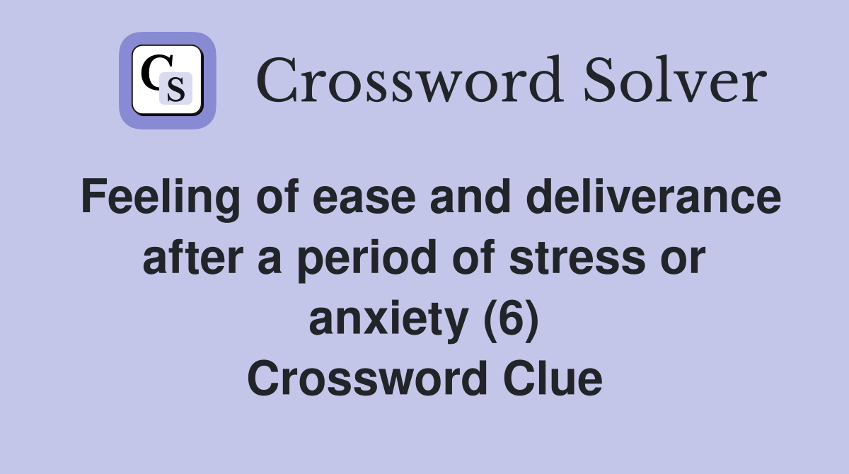 Feeling of ease and deliverance after a period of stress or anxiety (6) Crossword Clue