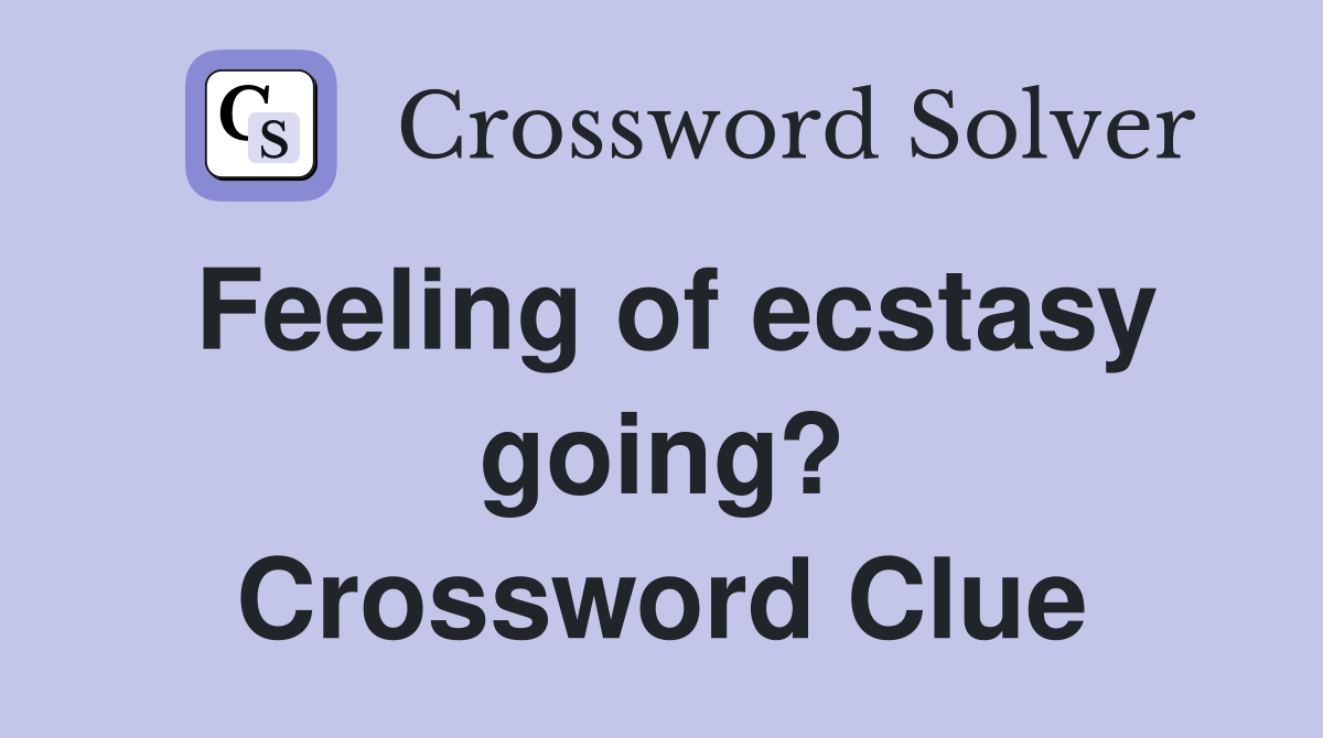 Feeling of ecstasy going? Crossword Clue