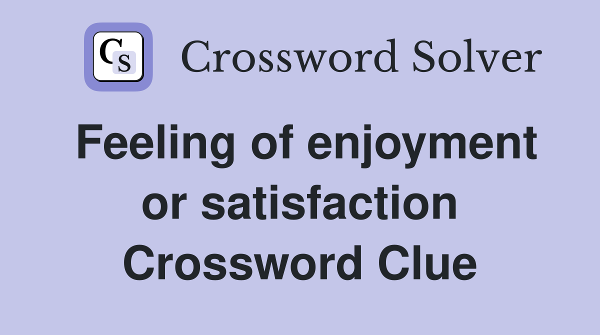 Feeling of enjoyment or satisfaction Crossword Clue