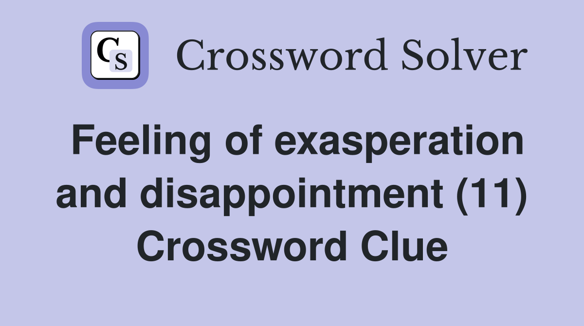 Feeling of exasperation and disappointment (11) Crossword Clue